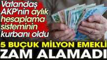 Vatandaş AKP'nin aylık hesaplama sisteminin kurbanı oldu. 5 buçuk milyon emekli zam alamadı