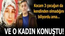 Ve o kadın konuştu! Kocam 3 çocuğun da kendinden olmadığını biliyordu ama...