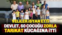 Veliler isyan etti: Devlet, 60 çocuğu zorla tarikat kucağına itti