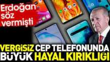 Vergisiz cep telefonunda büyük hayal kırıklığı. Erdoğan söz vermişti