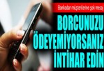 "Ya borcunuzu ödeyin ya da intihar edin"