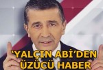 Yalçın Çakır'dan üzücü haber!