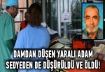 Yaralı adam sedyeden de düşürüldü ve öldü!