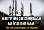 Yargıtay'dan 'baz istasyonu' kararı