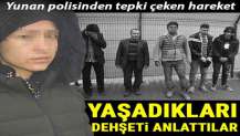 Yaşadıkları dehşeti anlattılar... Yunan polisinden tepki çeken hareket