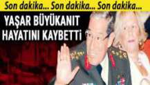 Yaşar Büyükanıt hayatını kaybetti