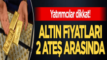 Yatırımcılar dikkat! Altın fiyatları 2 ateş arasında