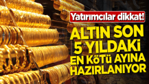 Yatırımcılar dikkat! Altın son 5 yıldaki en kötü ayına hazırlanıyor