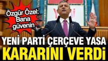 YENİ Parti çerçeve yasa kararını verdi: Özgür Özel 'Bana güvenin' dedi
