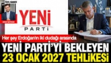 Yeni Parti'yi bekleyen 23 Ocak 2027 tehlikesi: Her şey Erdoğan'ın iki dudağı arasında