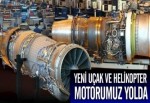 Yeni Uçak ve Helikopter Motorumuz Yolda