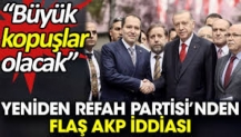 Yeniden Refah Partisi’nden flaş AKP iddiası. 'Büyük kopuşlar olacak'