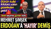 Yerel seçime günler kala Mehmet Şimşek Erdoğan’a ‘hayır’ demiş. Günün kulisi iktidara yakın gazeteden geldi