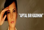 Yeşim Salkım: Aptal bir kadınım