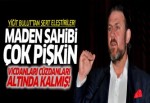 Yiğit Bulut yazdı: Maden sahibi çok pişkin!