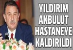Yıldırım Akbulut hastaneye kaldırıldı - Yıldırım Akbulut kimdir