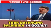 Yılmaz Tunç açıkladı: Bayrak saldırısında 14 gözaltı