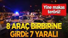 Yine makas terörü!8 araç birbirine girdi: 7 yaralı