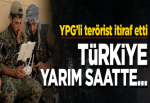 YPG'li terörist itiraf etti: Türkiye yarım saatte alır