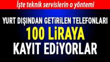 Yurt dışından getirilen telefonları yasa dışı olarak 100 liraya kayıt ediyorlar! İşte o yöntem...