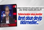 Yusuf Er: Beni ibret olsun diye bıraktılar