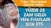 Yüzde 25 zam geldi, yeni fiyatları şok etti