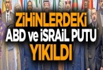Zihinlerdeki ABD ve İsrail putu yıkıldı