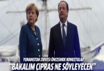 Zirve öncesi Hollande ve Merkel'den açıklama