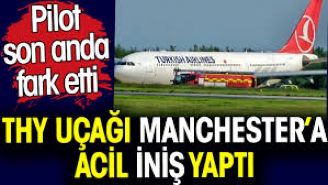 THY uçağı Manchester’a acil iniş yaptı. Pilot son anda fark etti