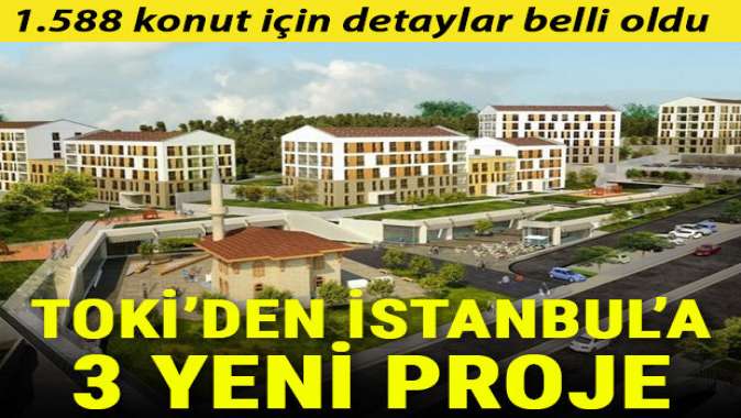 TOKİden İstanbulda 3 yeni proje! 1.588 konut için detaylar belli oldu