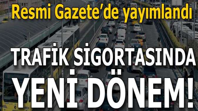 Trafik sigortasında yeni dönem! Resmi Gazetede yayımlandı