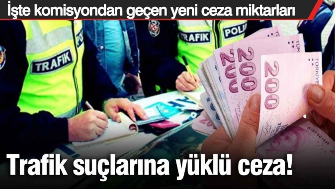 Trafik suçlarına yüklü ceza! İşte komisyondan geçen yeni ceza miktarları