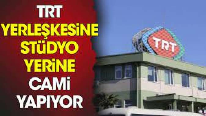 TRT yerleşkesine stüdyo yerine cami yapıyor