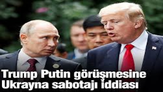 Trump Putin görüşmesine Ukrayna sabotajı iddiası