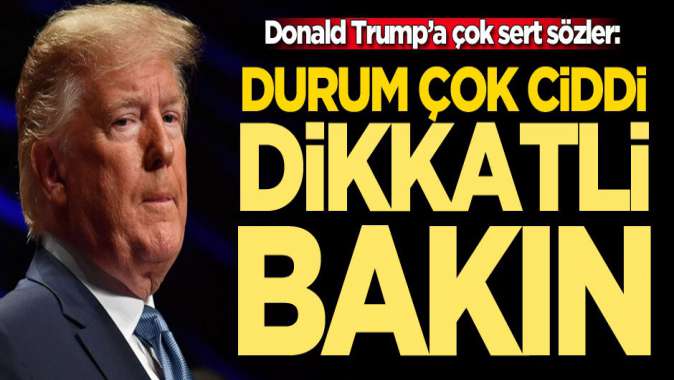 Trumpa sert çıkış: Durum çok ciddi