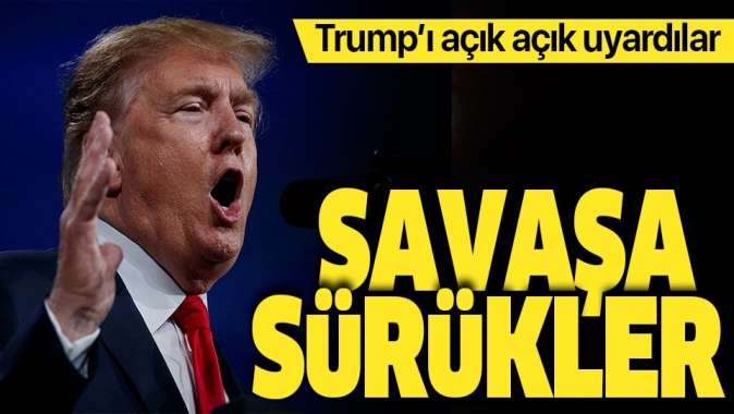 Trumpı uyardılar! ABDyi savaşa sürükler.