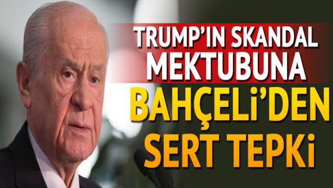 Trumpın skandal mektubuna Bahçeliden sert tepki