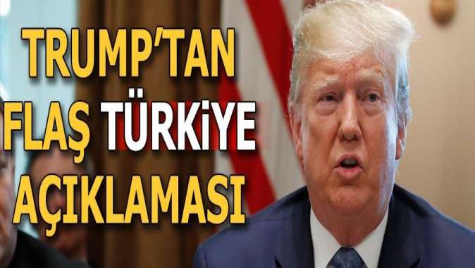 Trumptan flaş Türkiye açıklaması