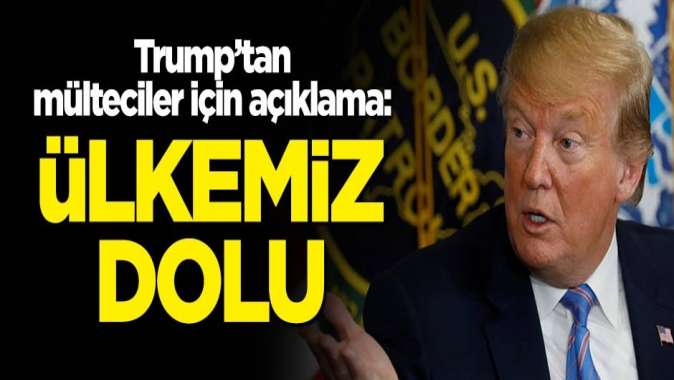 Trumptan mülteciler için açıklama: Ülkemiz dolu