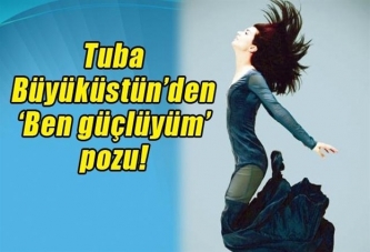 Tuba Büyüküstün’den ‘Ben güçlüyüm’ pozu!