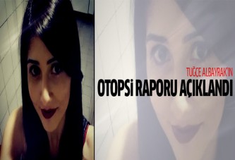 Tuğçe Albayrak'ın otopsi raporu açıklandı