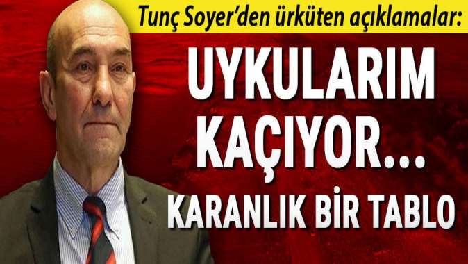 Tunç Soyerden ürküten açıklamalar: Uykularım kaçıyor...