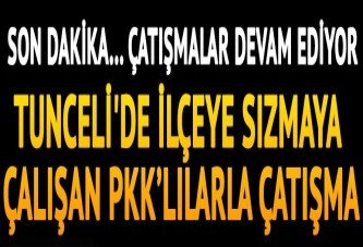 Tunceli'de ilçeye sızmaya çalışan teröristlerle yoğun çatışma!