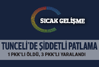 Tunceli'de şiddetli patlama