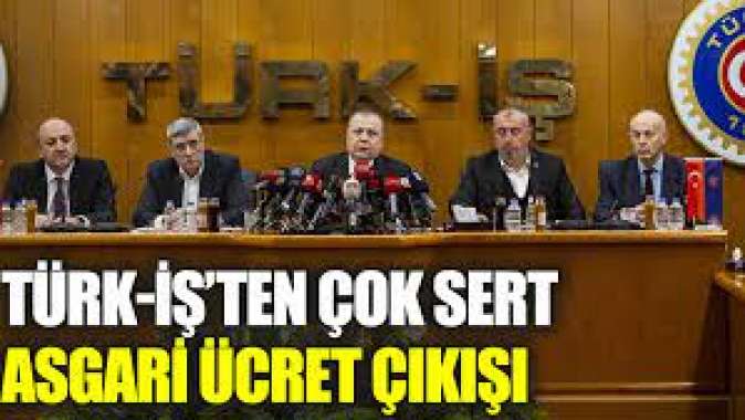 Türk-İş’ten çok sert asgari ücret çıkışı