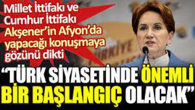 Türk siyaseti Akşenerin Afyonda yapacağı konuşmaya gözünü dikti. Türk siyasetinde önemli bir başlangıç olacak