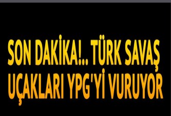 Türk uçakları YPG'yi vuruyor