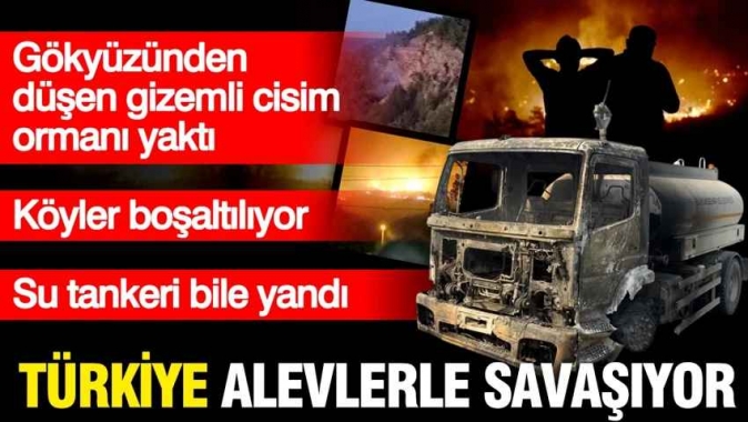 Türkiye alevlerle savaşıyor: Köyler boşaltılıyor, su tankeri bile yandı