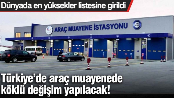 Türkiye’de araç muayenede köklü değişim! Dünyada en yüksekler listesine girildi