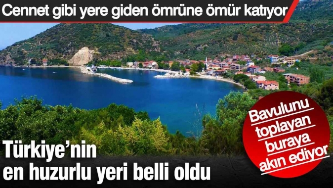 Türkiye’de en huzurlu yeri belli oldu. Bavulunu toplayan buraya akın ediyor.
